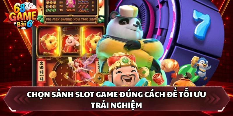 Chọn sảnh slot game đúng cách để tối ưu trải nghiệm 